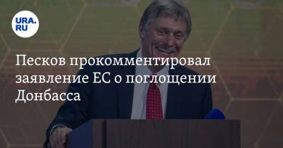 Песков прокомментировал заявление ЕС о поглощении Донбасса