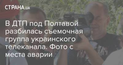 В ДТП под Полтавой разбилась съемочная группа украинского телеканала. Фото с места аварии