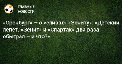 «Оренбург» – о «сливах» «Зениту»: «Детский лепет. «Зенит» и «Спартак» два раза обыграл – и что?»