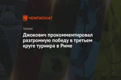 Джокович прокомментировал разгромную победу в третьем круге турнира в Риме