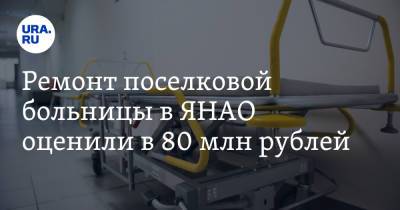 Ремонт поселковой больницы в ЯНАО оценили в 80 млн рублей