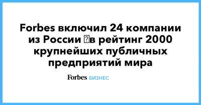Forbes включил 24 компании из России ​в рейтинг 2000 крупнейших публичных предприятий мира