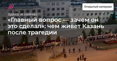 «Главный вопрос — зачем он это сделал»: чем живет Казань после трагедии