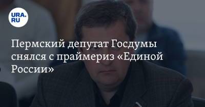 Пермский депутат Госдумы снялся с праймериз «Единой России»