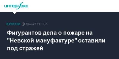 Фигурантов дела о пожаре на "Невской мануфактуре" оставили под стражей