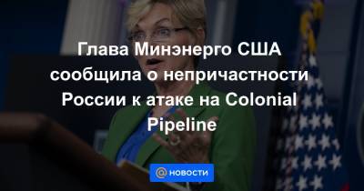 Глава Минэнерго США сообщила о непричастности России к атаке на Colonial Pipeline