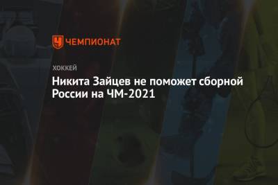 Никита Зайцев не поможет сборной России на ЧМ-2021