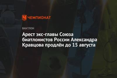 Арест экс-главы Союза биатлонистов России Александра Кравцова продлён до 15 августа