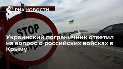 Украинский пограничник ответил на вопрос о российских войсках в Крыму