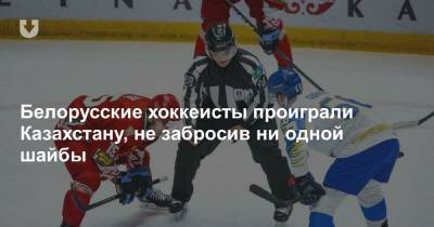 Белорусские хоккеисты проиграли Казахстану, не забросив ни одной шайбы
