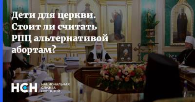 патриарх Кирилл - Андрей Кураев - Дети для церкви. Стоит ли считать РПЦ альтернативой абортам? - nsn.fm