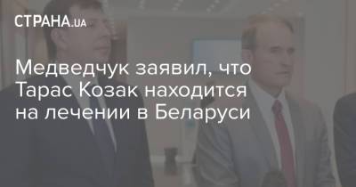 Медведчук заявил, что Тарас Козак находится на лечении в Беларуси
