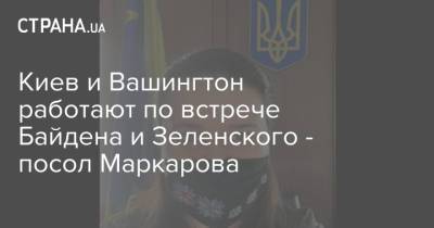 Киев и Вашингтон работают по встрече Байдена и Зеленского - посол Маркарова