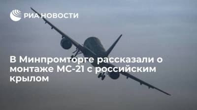 В Минпромторге рассказали о монтаже МС-21 с российским крылом