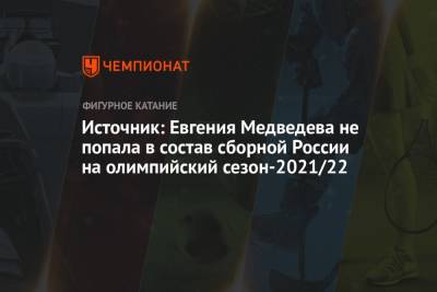 Источник: Евгения Медведева не попала в состав сборной России на олимпийский сезон-2021/22