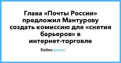 Глава «Почты России» предложил Мантурову создать комиссию для «снятия барьеров» в интернет-торговле