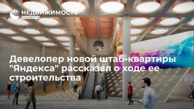 Девелопер новой штаб-квартиры "Яндекса" рассказал о ходе ее строительства