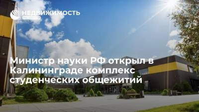 Министр науки РФ открыл в Калининграде комплекс студенческих общежитий