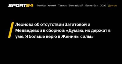 Леонова об отсутствии Загитовой и Медведевой в сборной: «Думаю, их держат в уме. Я больше верю в Женины силы»