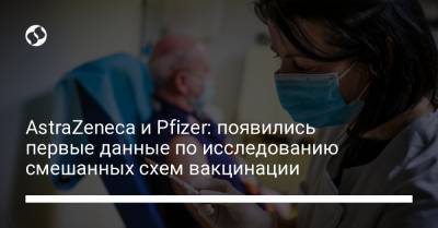 AstraZeneca и Pfizer: появились первые данные по исследованию смешанных схем вакцинации