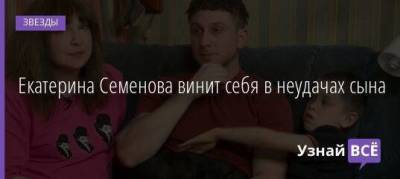 Екатерина Семенова винит себя в неудачах сына
