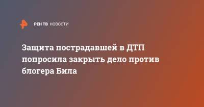Андрей Князев - Эдвард Била - Защита пострадавшей в ДТП попросила закрыть дело против блогера Била - ren.tv