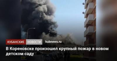 В Кореновске произошел крупный пожар в новом детском саду