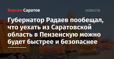 Губернатор Радаев пообещал, что уехать из Саратовской области в Пензенскую можно будет быстрее и безопаснее