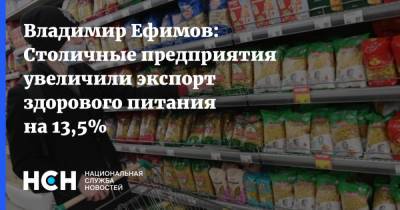 Владимир Ефимов: Столичные предприятия увеличили экспорт здорового питания на 13,5%