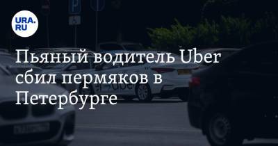 Пьяный водитель Uber сбил пермяков в Петербурге. «Въехал на полной скорости»