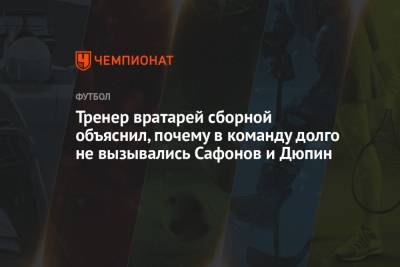 Тренер вратарей сборной объяснил, почему в команду долго не вызывались Сафонов и Дюпин