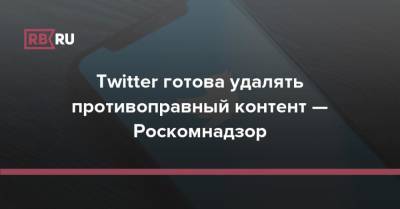 Twitter готова удалять противоправный контент — Роскомнадзор