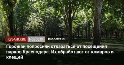 Горожан попросили отказаться от посещения парков Краснодара. Их обработают от комаров и клещей