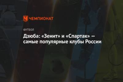 Дзюба: «Зенит» и «Спартак» — самые популярные клубы России