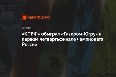 «КПРФ» обыграл «Газпром-Югру» в первом четвертьфинале чемпионата России