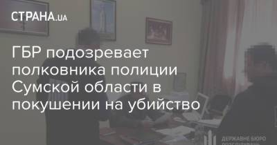 ГБР подозревает полковника полиции Сумской области в покушении на убийство