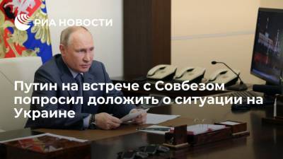 Путин на встрече с Совбезом попросил доложить о ситуации на Украине