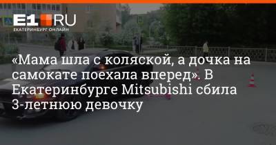 «Мама шла с коляской, а дочка на самокате поехала вперед». В Екатеринбурге Mitsubishi сбила 3-летнюю девочку