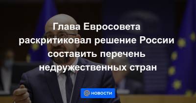 Глава Евросовета раскритиковал решение России составить перечень недружественных стран