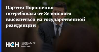 Партия Порошенко потребовала от Зеленского выселиться из государственной резиденции