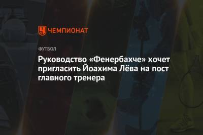 Руководство «Фенербахче» хочет пригласить Йоахима Лёва на пост главного тренера