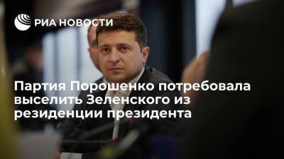 Партия Порошенко потребовала выселить Зеленского из резиденции президента