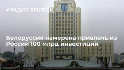 Белоруссия намерена привлечь из России 100 млрд инвестиций