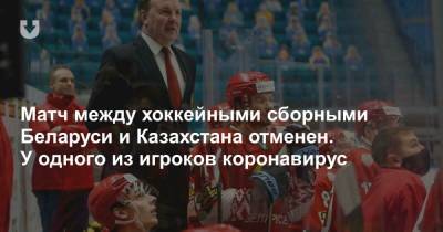 Матч между хоккейными сборными Беларуси и Казахстана отменен. У одного из игроков коронавирус