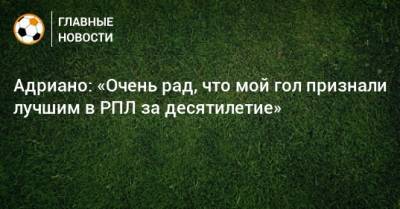 Луис Адриано - Адриано: «Очень рад, что мой гол признали лучшим в РПЛ за десятилетие» - bombardir.ru