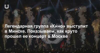 Легендарная группа «Кино» выступит в Минске. Показываем, как круто прошел ее концерт в Москве