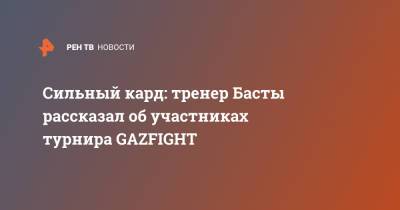 Сильный кард: тренер Басты рассказал об участниках турнира GAZFIGHT