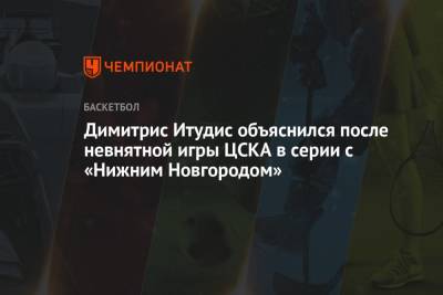 Димитрис Итудис объяснился после невнятной игры ЦСКА в серии с «Нижним Новгородом»