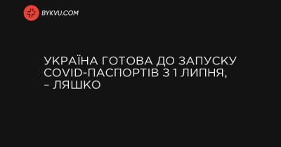 Україна готова до запуску COVID-паспортів з 1 липня, – Ляшко