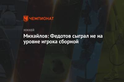 Михайлов: вратарь Федотов сыграл не на уровне игрока сборной России